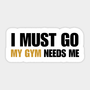 Motivational Qoutes-I Must Go My Gym Needs Me Sticker